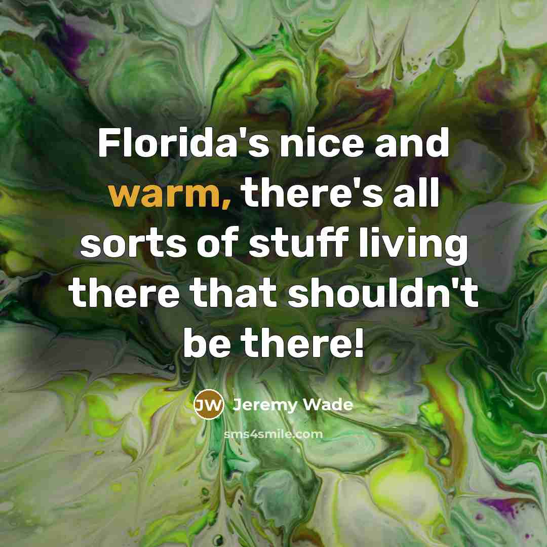 “Florida's nice and warm, there's all sorts of stuff living…” quote by Jeremy Wade