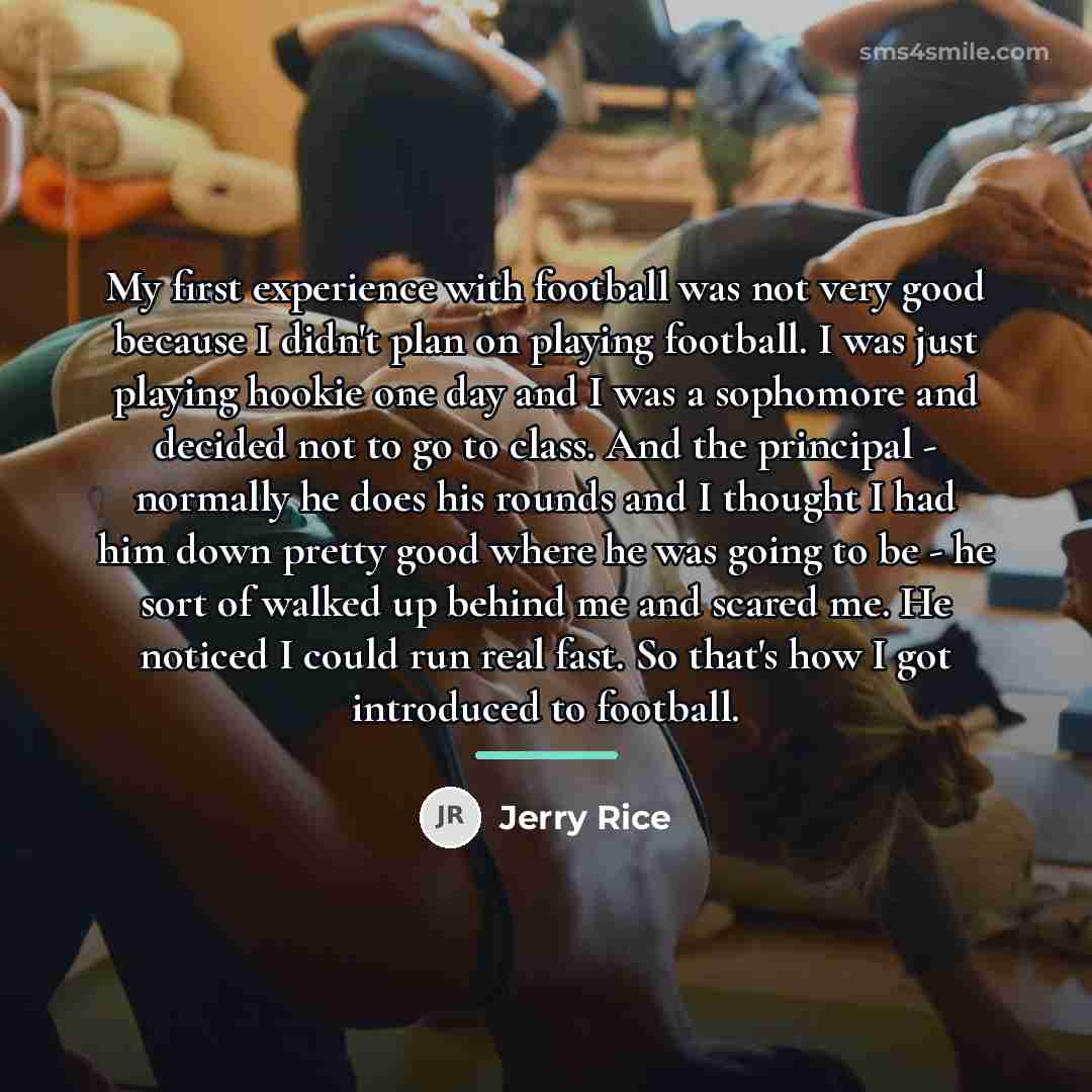 “My first experience with football was not very good because…” quote by Jerry Rice