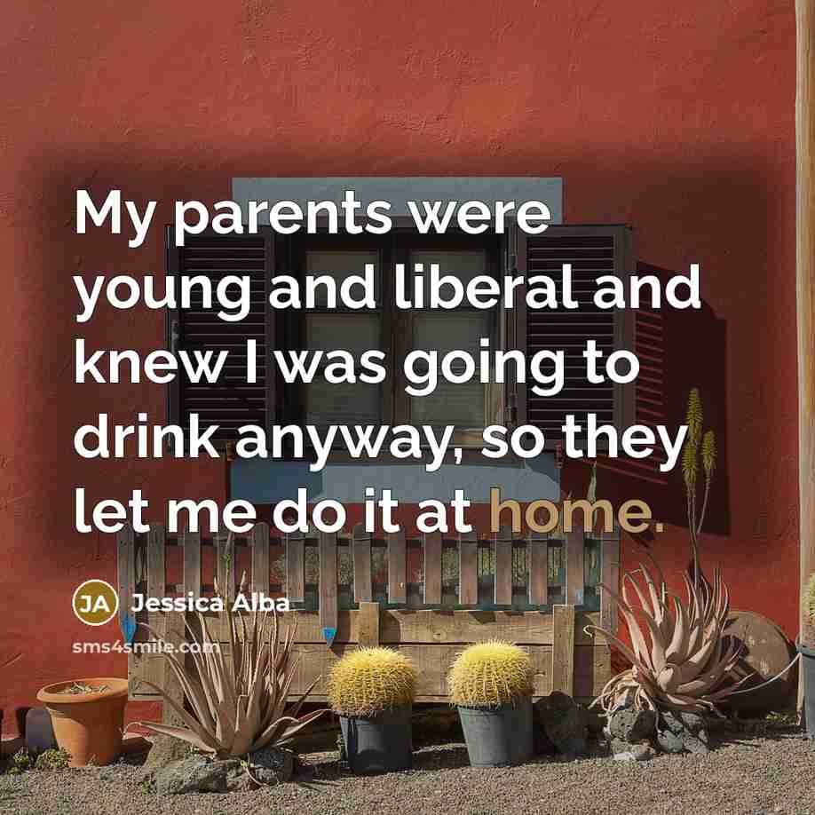 “My parents were young and liberal and knew I was…” quote by Jessica Alba