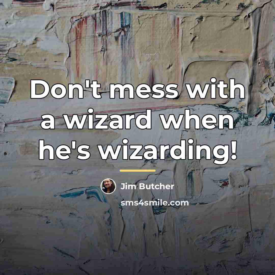 “Don't mess with a wizard when he's wizarding!…” quote by Jim Butcher
