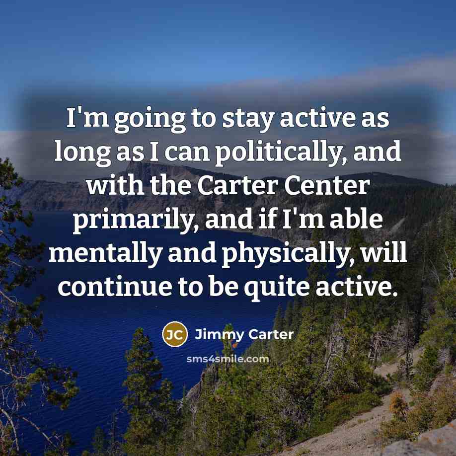 “I'm going to stay active as long as I can…” quote by Jimmy Carter