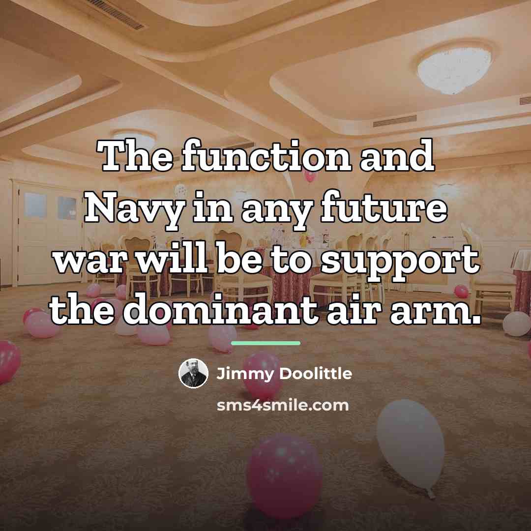 “The function and Navy in any future war will be…” quote by Jimmy Doolittle