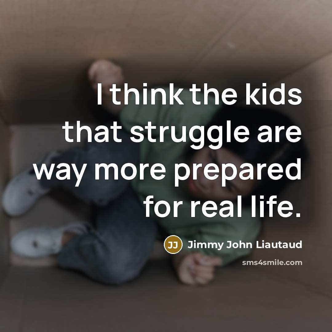 “I think the kids that struggle are way more prepared…” quote by Jimmy John Liautaud