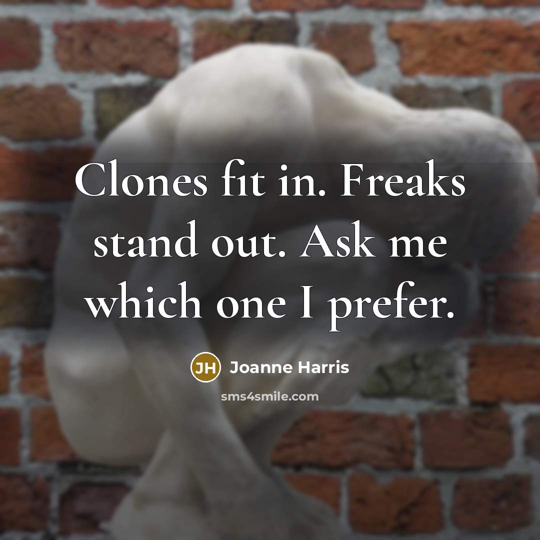 “Clones fit in. Freaks stand out. Ask me which one…” quote by Joanne Harris