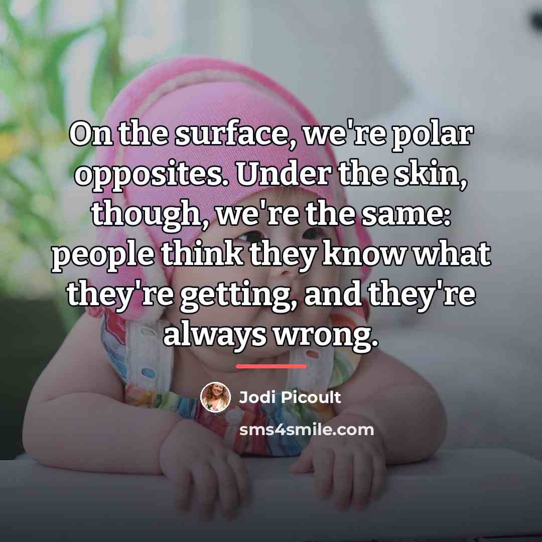 “On the surface, we're polar opposites. Under the skin, though,…” quote by Jodi Picoult
