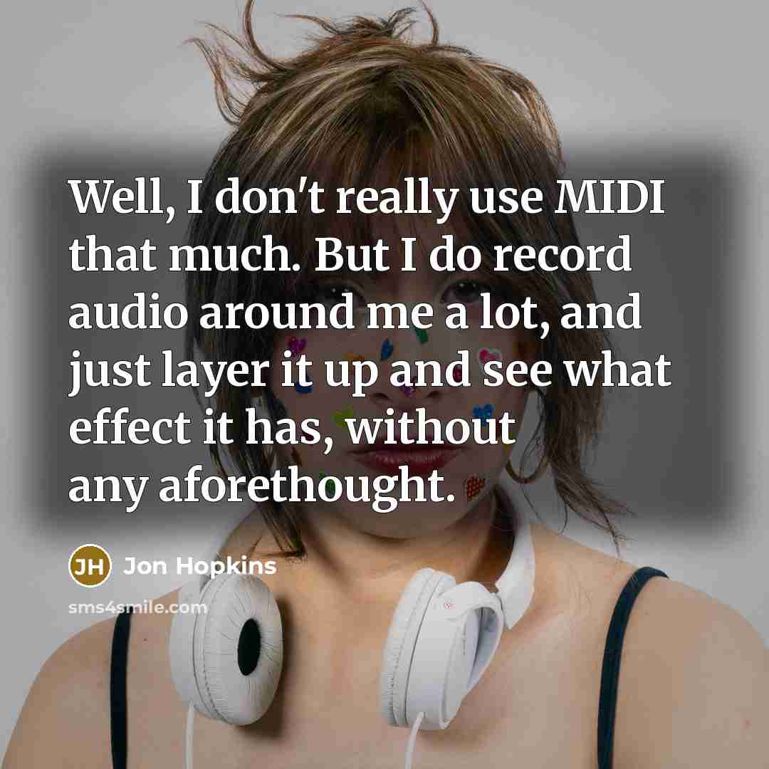 “Well, I don't really use MIDI that much. But I…” quote by Jon Hopkins