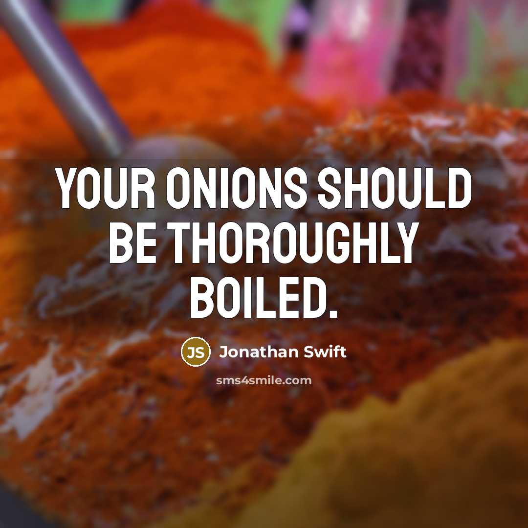 “Your onions should be thoroughly boiled.” quote by Jonathan Swift