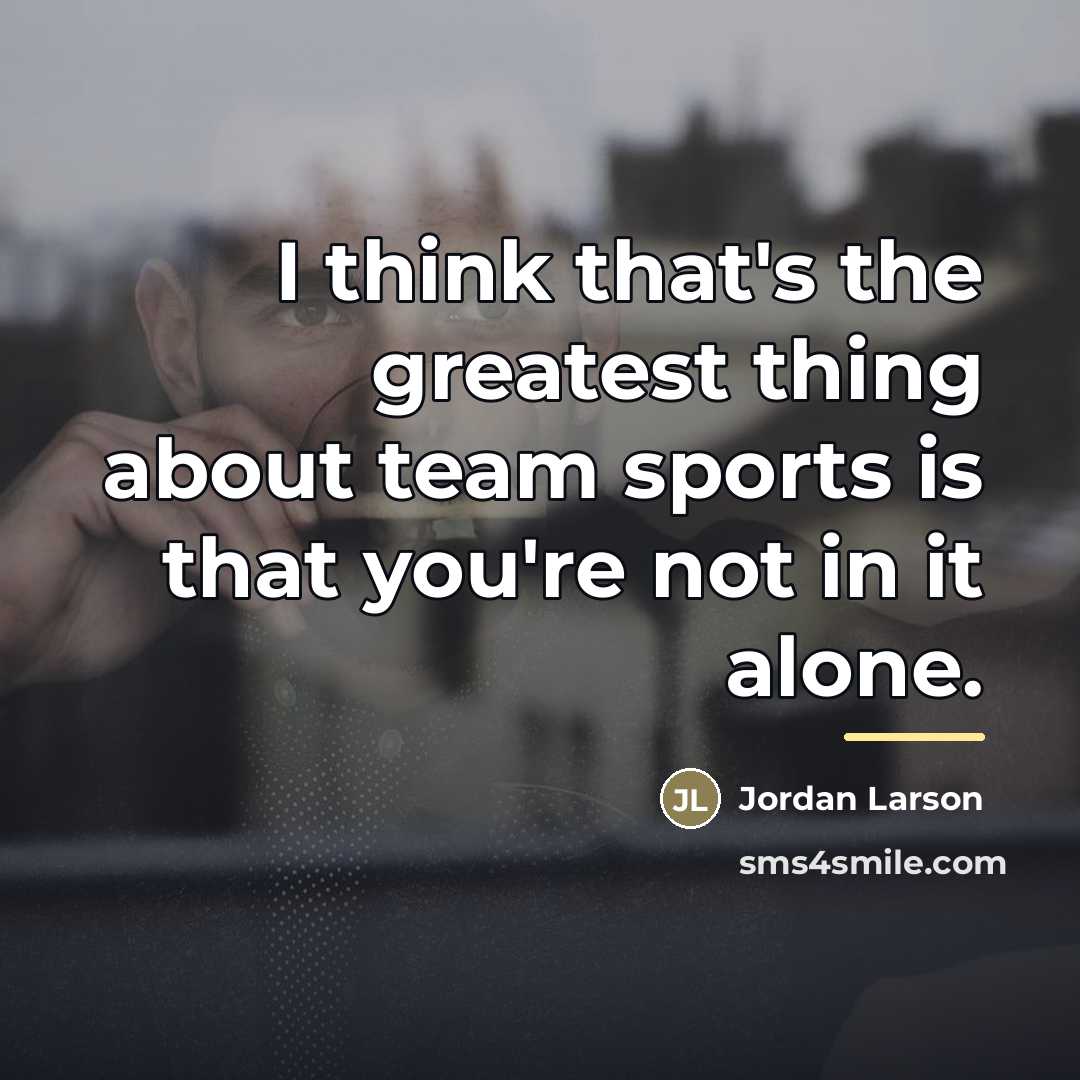 “I think that's the greatest thing about team sports is…” quote by Jordan Larson