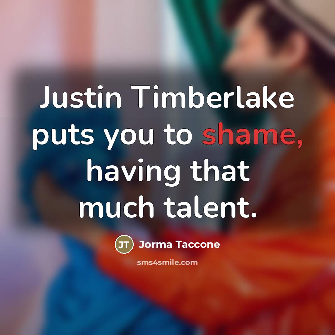 “Justin Timberlake puts you to shame, having that much talent.…” quote by Jorma Taccone