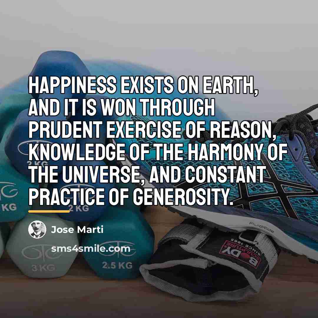“Happiness exists on earth, and it is won through prudent…” quote by Jose Marti
