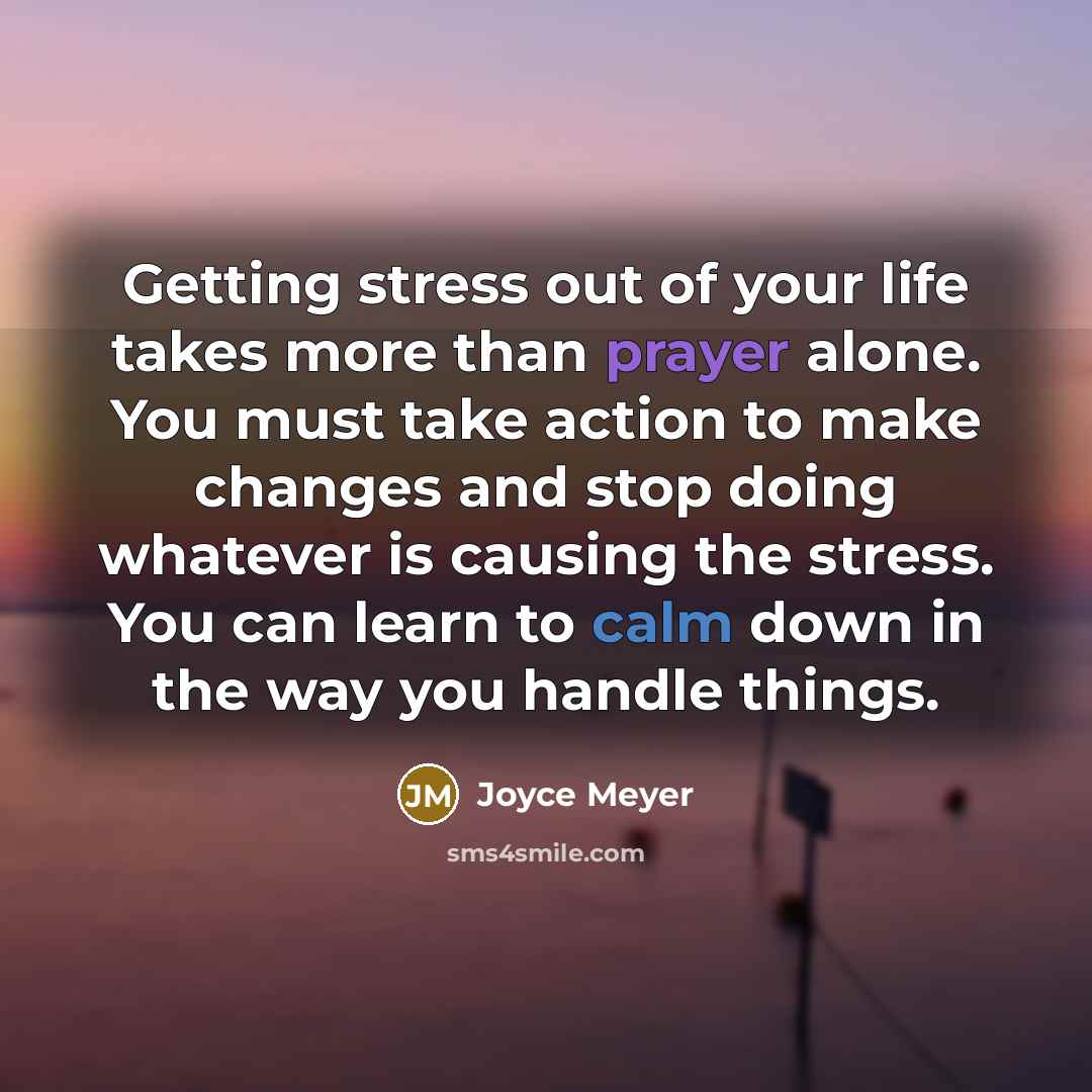 “Getting stress out of your life takes more than prayer…” quote by Joyce Meyer