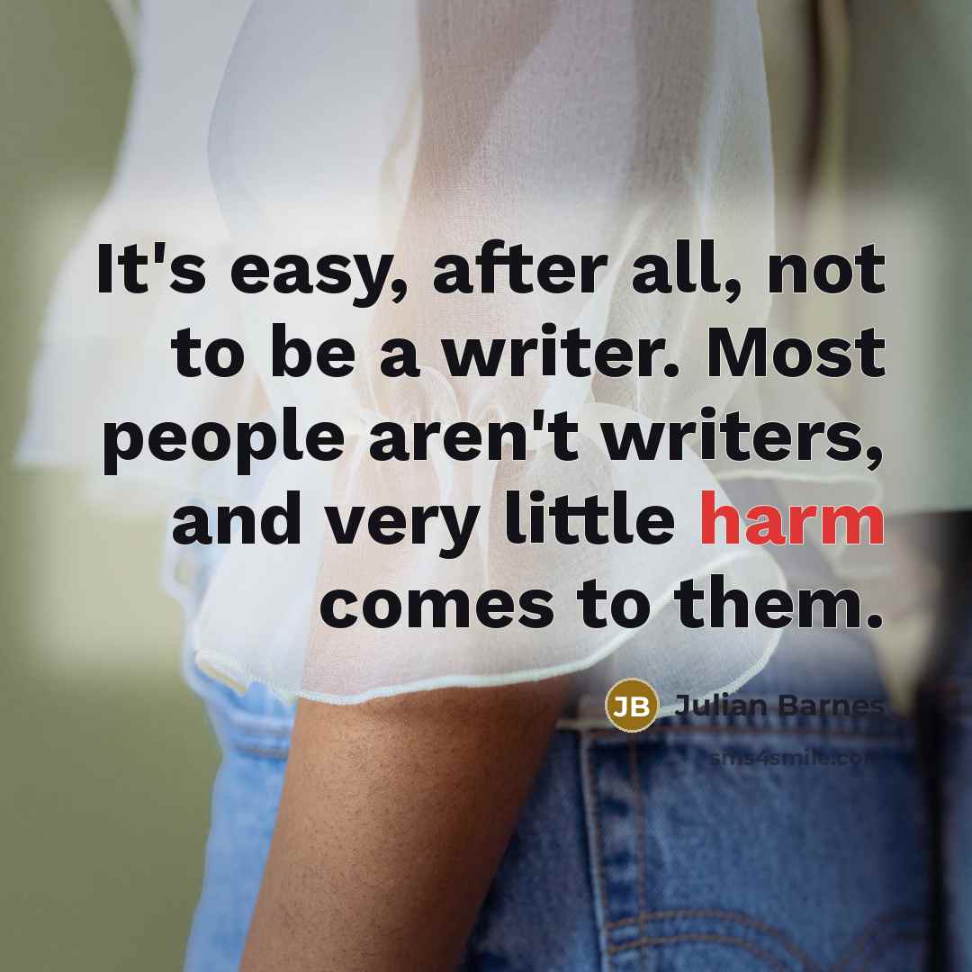 “It's easy, after all, not to be a writer. Most…” quote by Julian Barnes