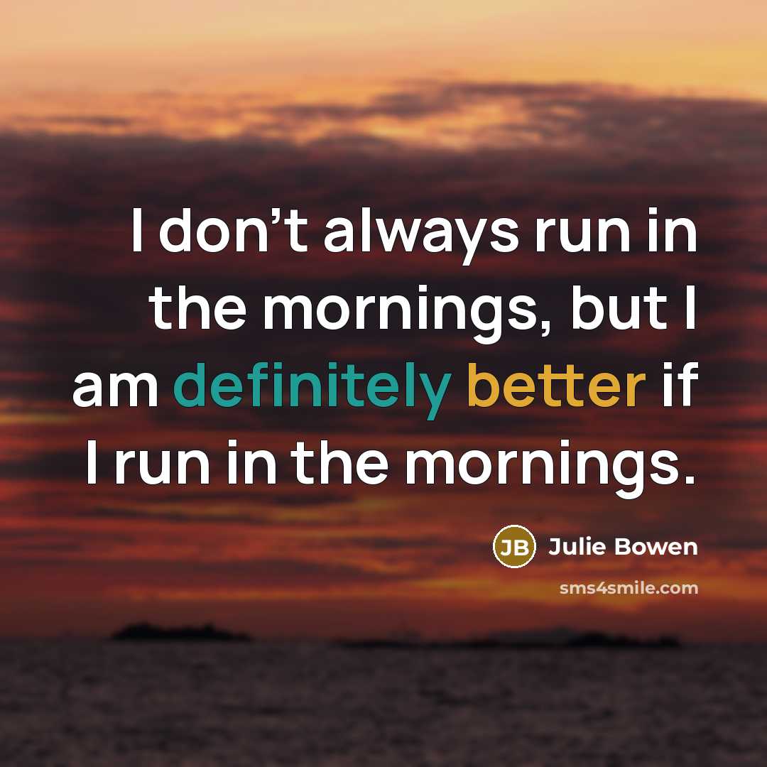 “I don't always run in the mornings, but I am…” quote by Julie Bowen