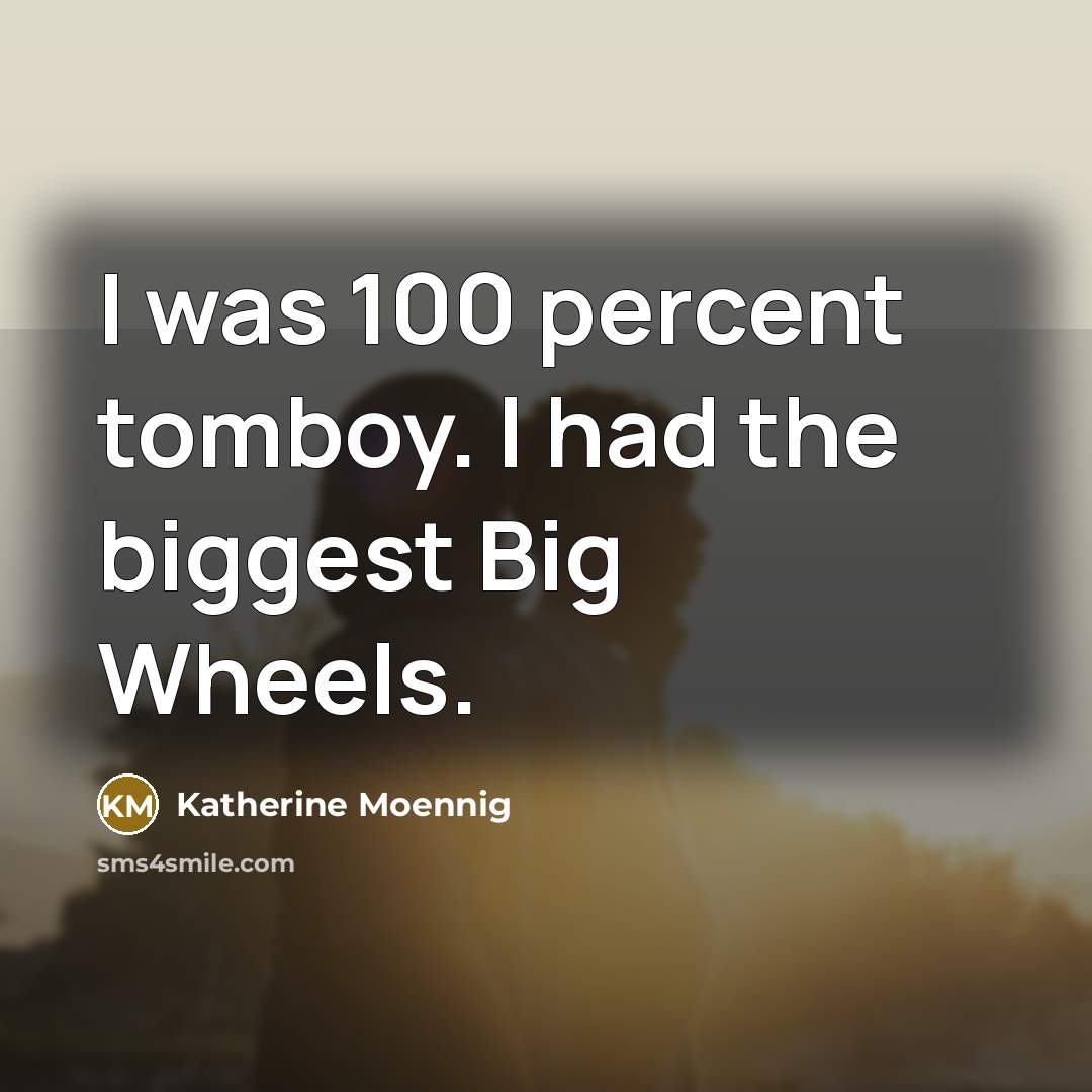 “I was 100 percent tomboy. I had the biggest Big…” quote by Katherine Moennig