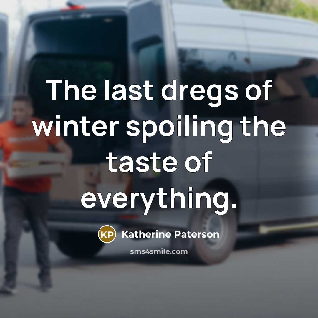 “The last dregs of winter spoiling the taste of everything.…” quote by Katherine Paterson