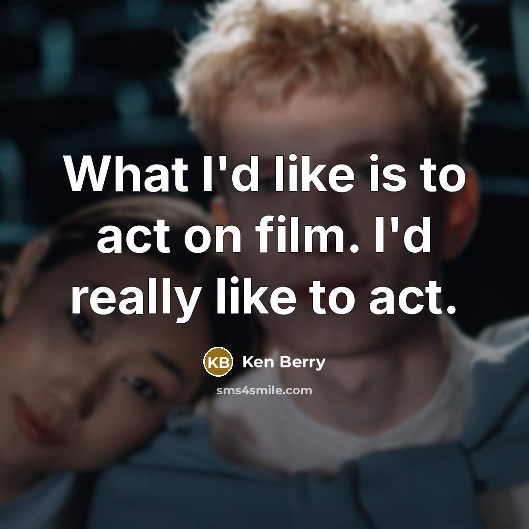 “What I'd like is to act on film. I'd really…” quote by Ken Berry
