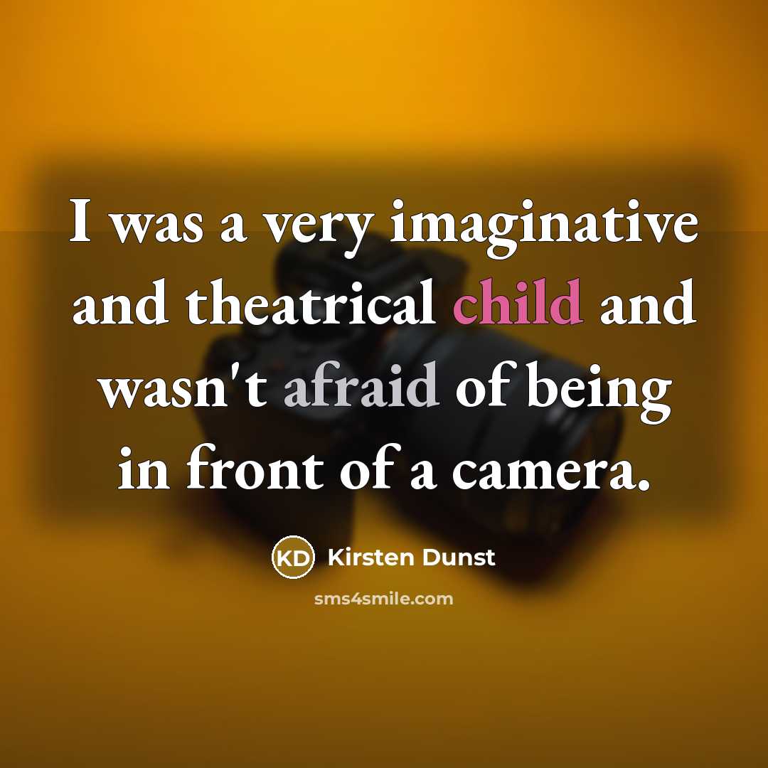 “I was a very imaginative and theatrical child and wasn't…” quote by Kirsten Dunst