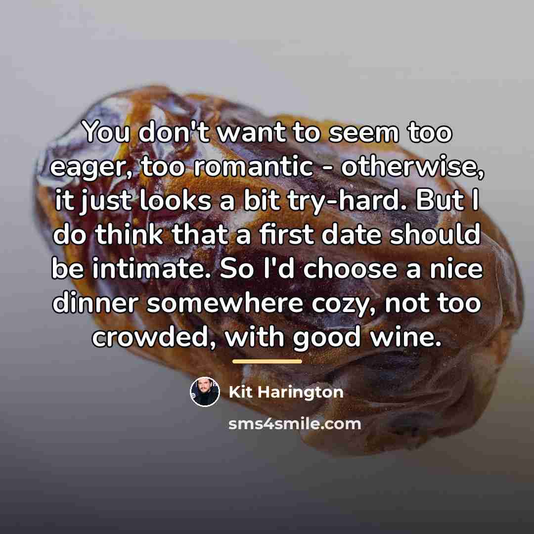 “You don't want to seem too eager, too romantic -…” quote by Kit Harington