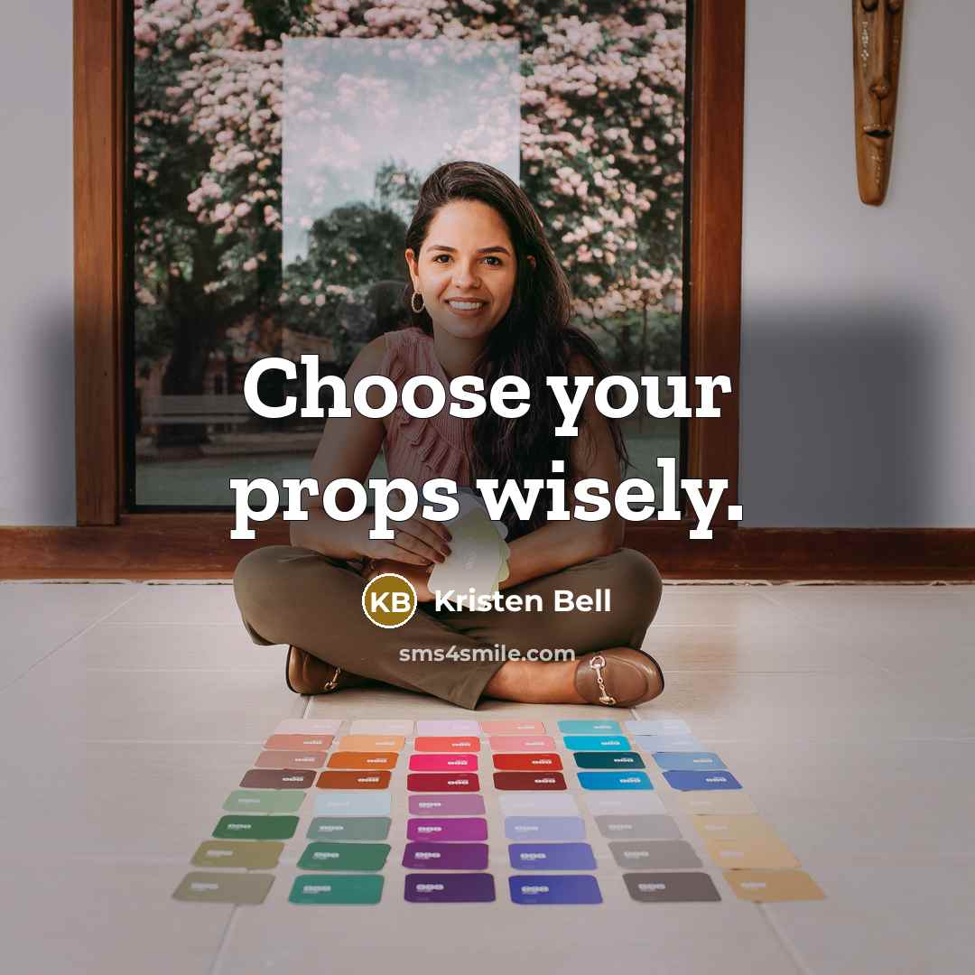 “Choose your props wisely.” quote by Kristen Bell