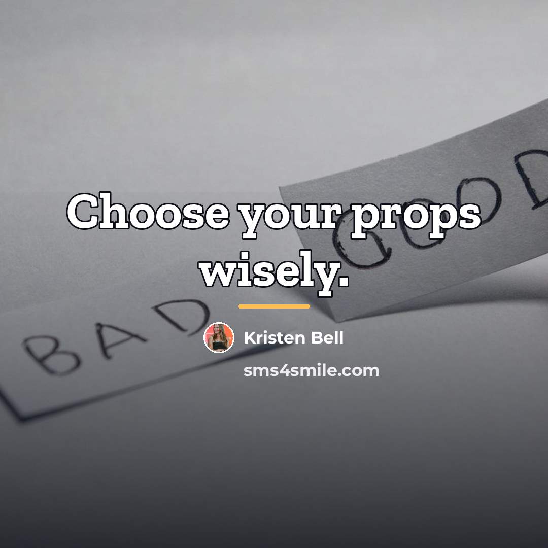 “Choose your props wisely.…” quote by Kristen Bell