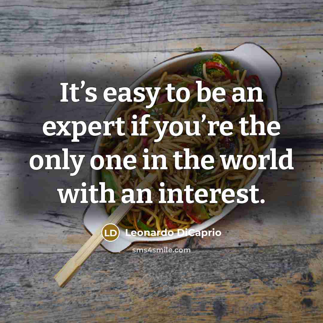 “It’s easy to be an expert if you’re the only…” quote by Leonardo DiCaprio