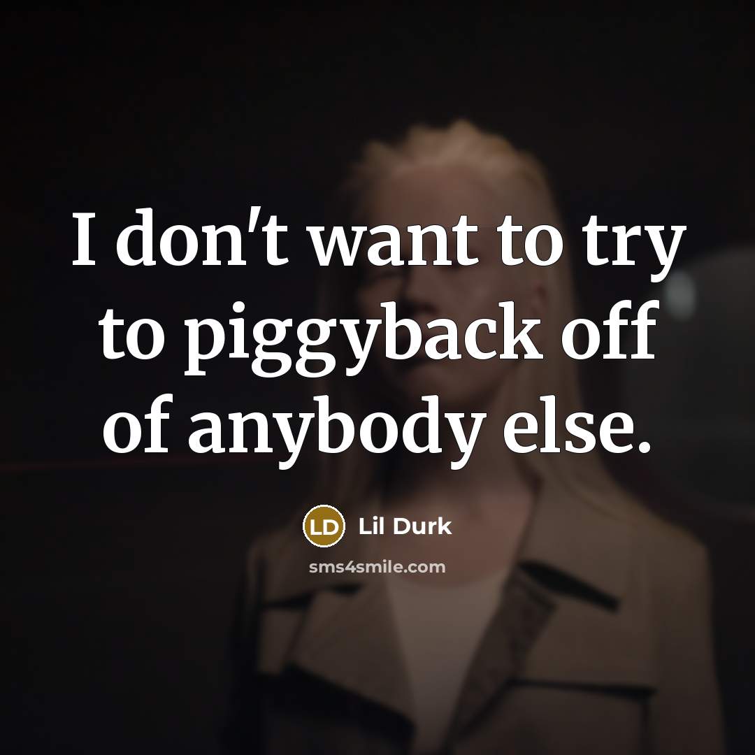 “I don't want to try to piggyback off of anybody…” quote by Lil Durk