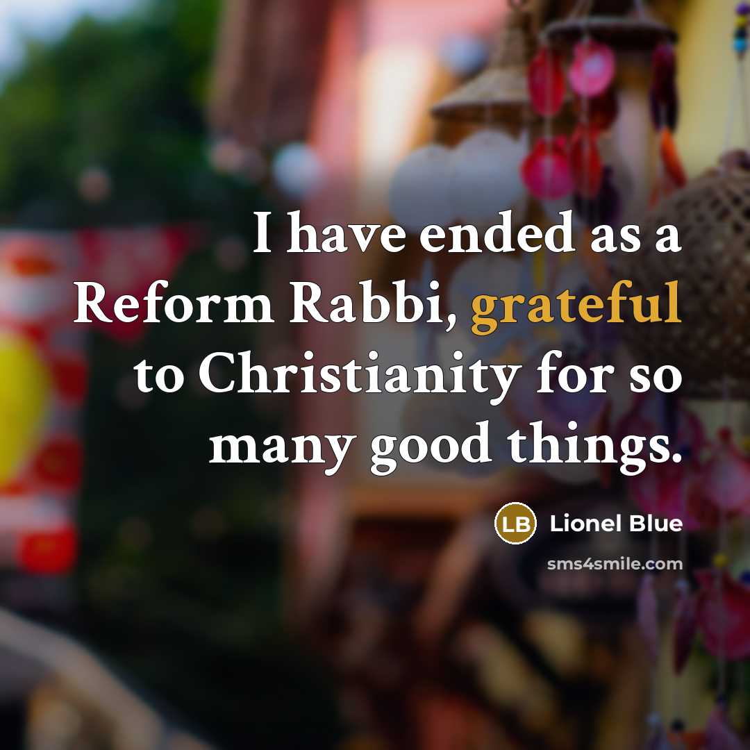“I have ended as a Reform Rabbi, grateful to Christianity…” quote by Lionel Blue