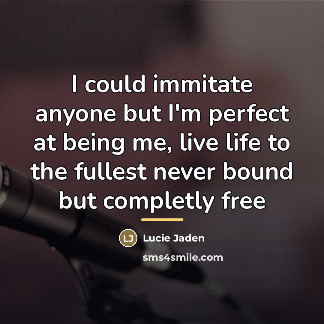 “I could immitate anyone but I'm perfect at being me,…” quote by Lucie Jaden