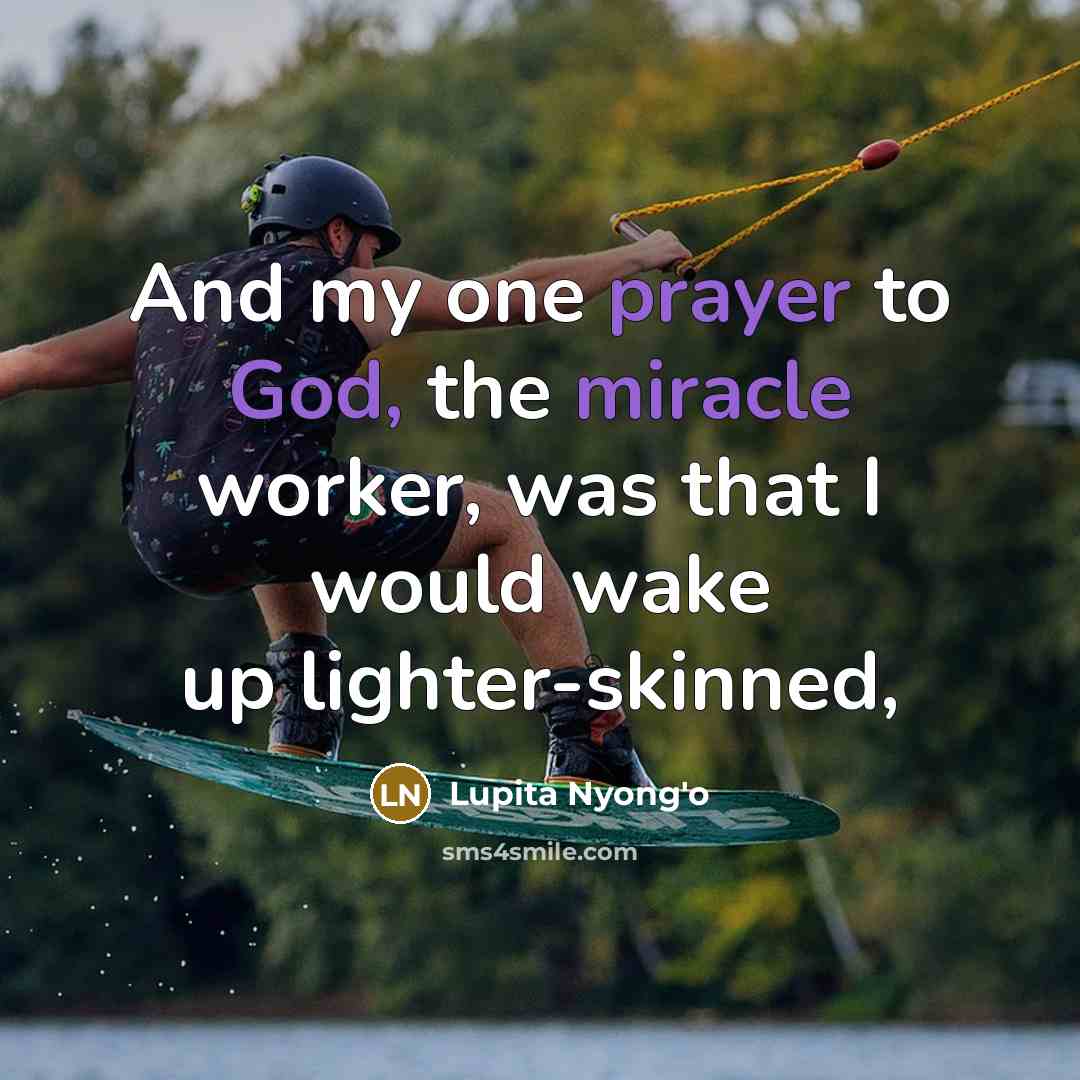 “And my one prayer to God, the miracle worker, was…” quote by Lupita Nyong'o