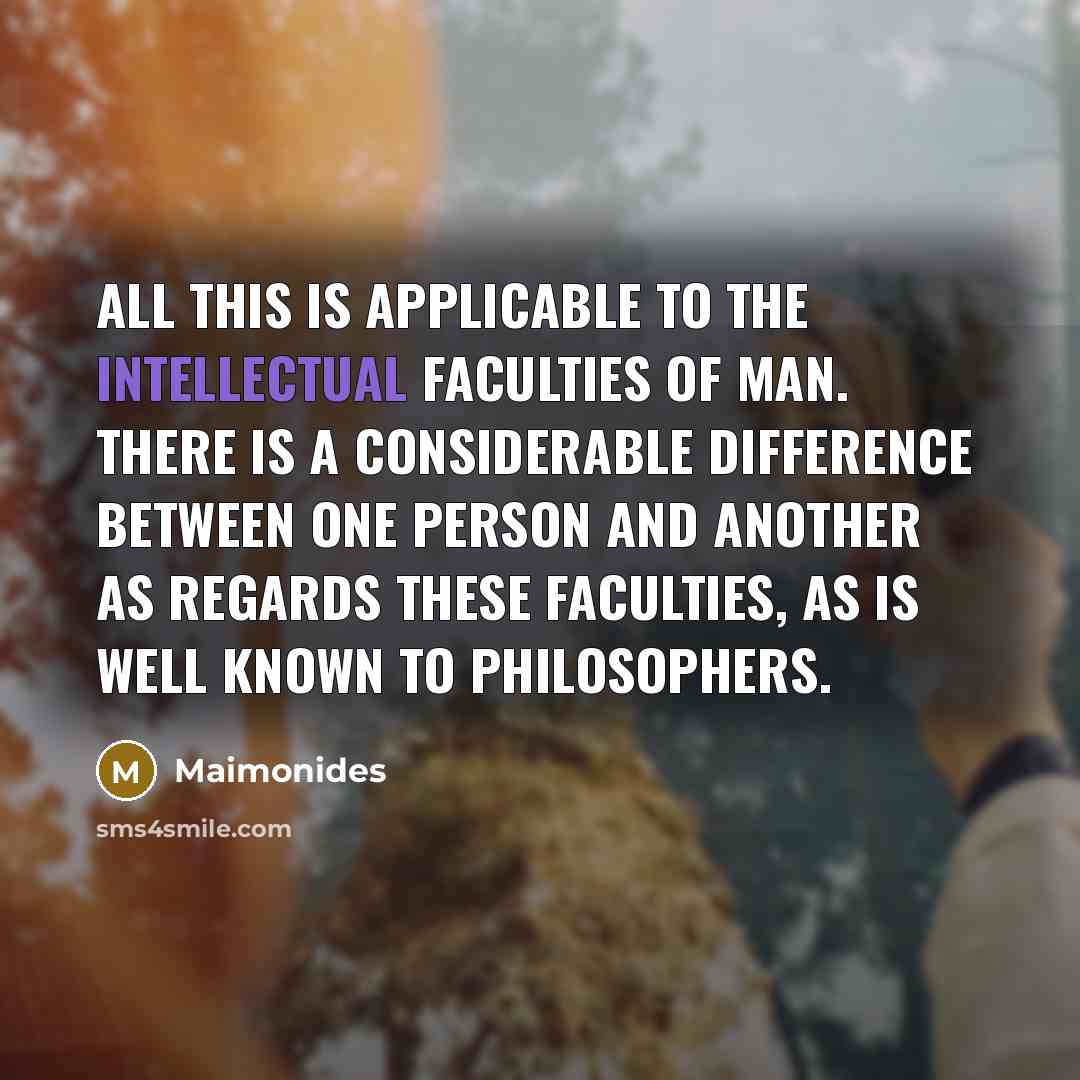“All this is applicable to the intellectual faculties of man.…” quote by Maimonides
