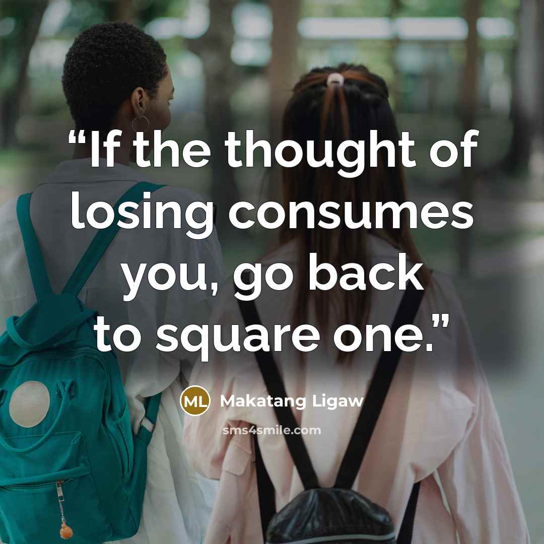 “If the thought of losing consumes you, go back to square one.” quote by Makatang Ligaw