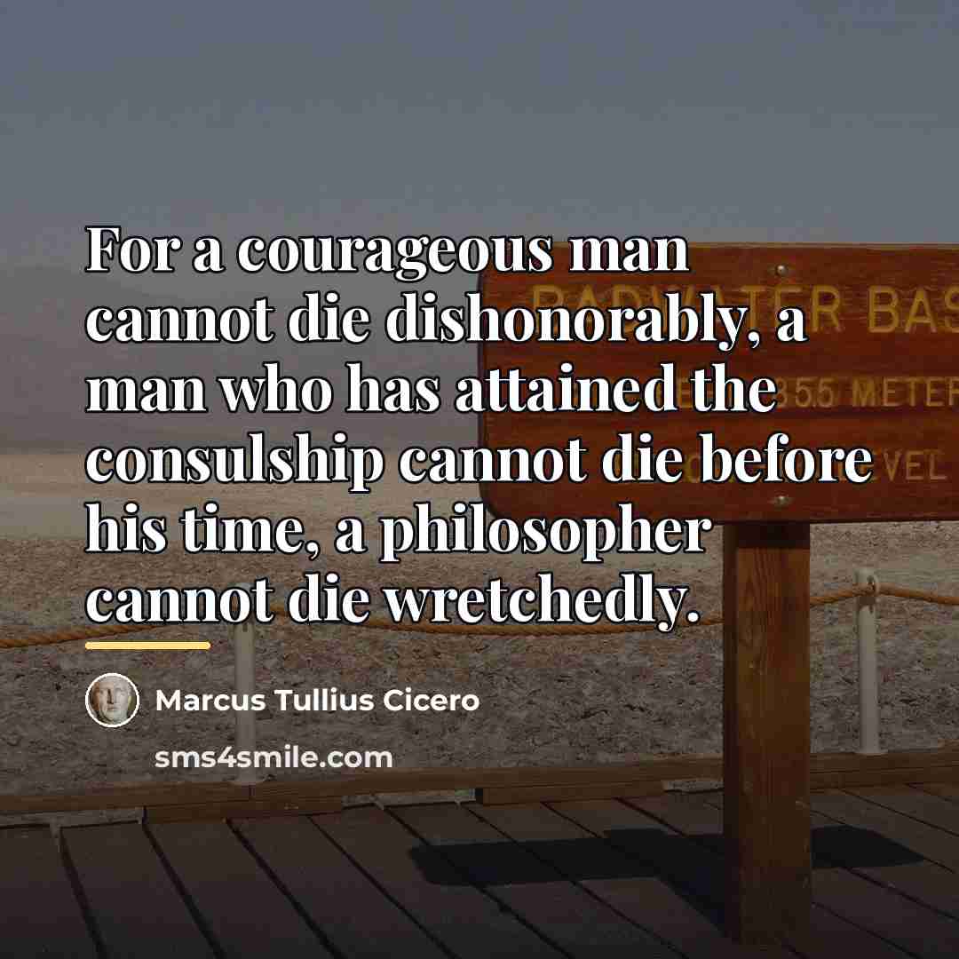 “For a courageous man cannot die dishonorably, a man who…” quote by Marcus Tullius Cicero
