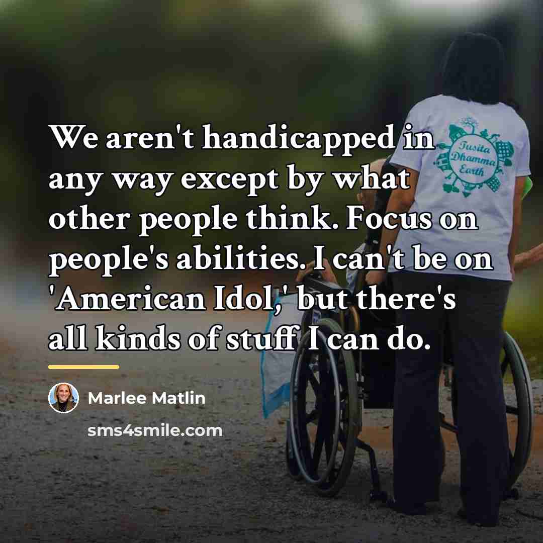“We aren't handicapped in any way except by what other…” quote by Marlee Matlin