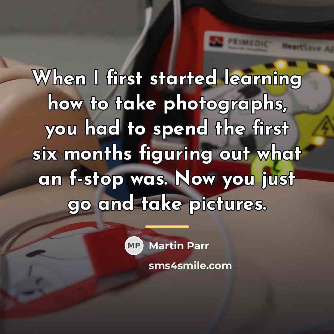 “When I first started learning how to take photographs, you…” quote by Martin Parr