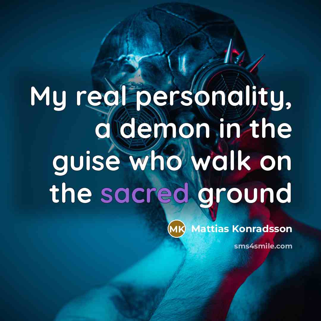 “My real personality, a demon in the guise who walk on the sacred ground” quote by Mattias Konradsson