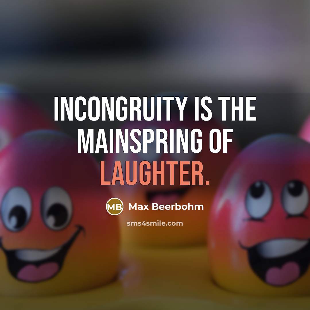 “Incongruity is the mainspring of laughter.…” quote by Max Beerbohm