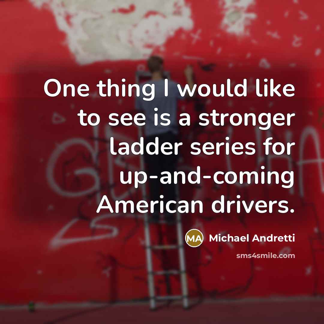 “One thing I would like to see is a stronger…” quote by Michael Andretti