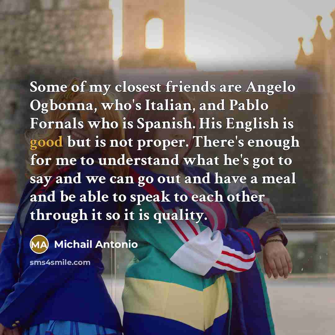 “Some of my closest friends are Angelo Ogbonna, who's Italian,…” quote by Michail Antonio