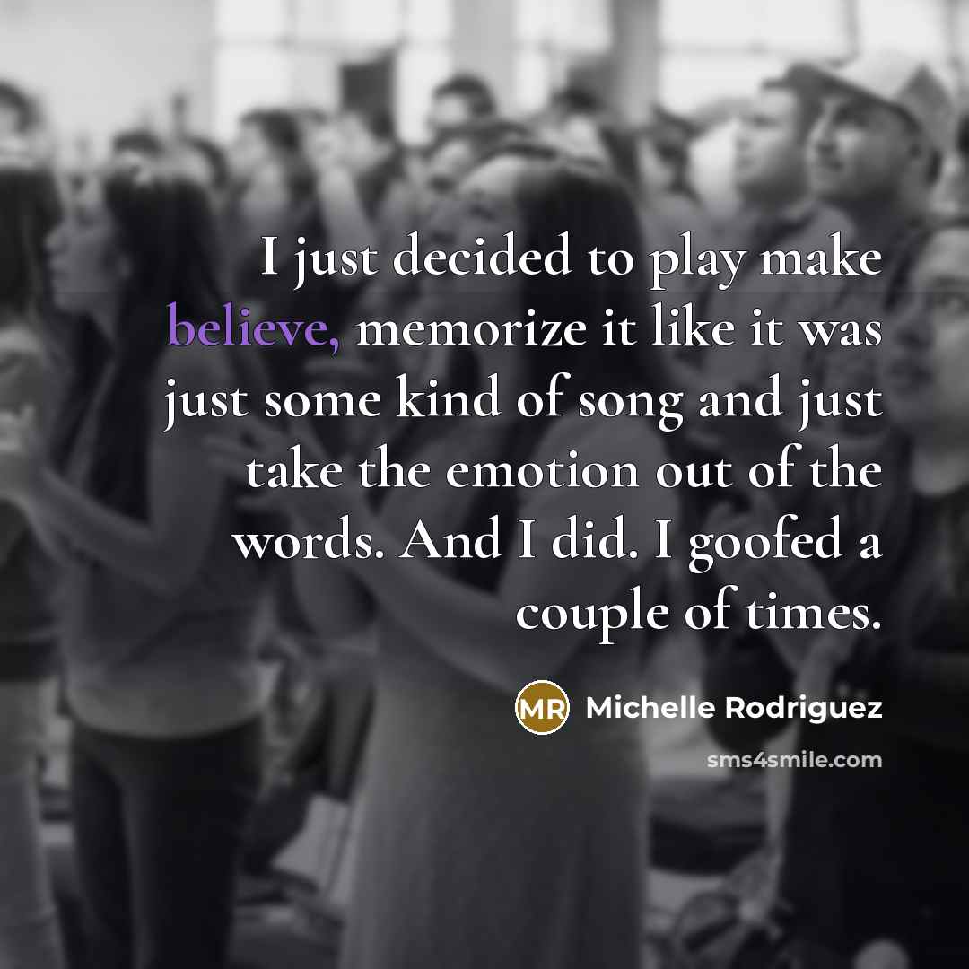 “I just decided to play make believe, memorize it like…” quote by Michelle Rodriguez