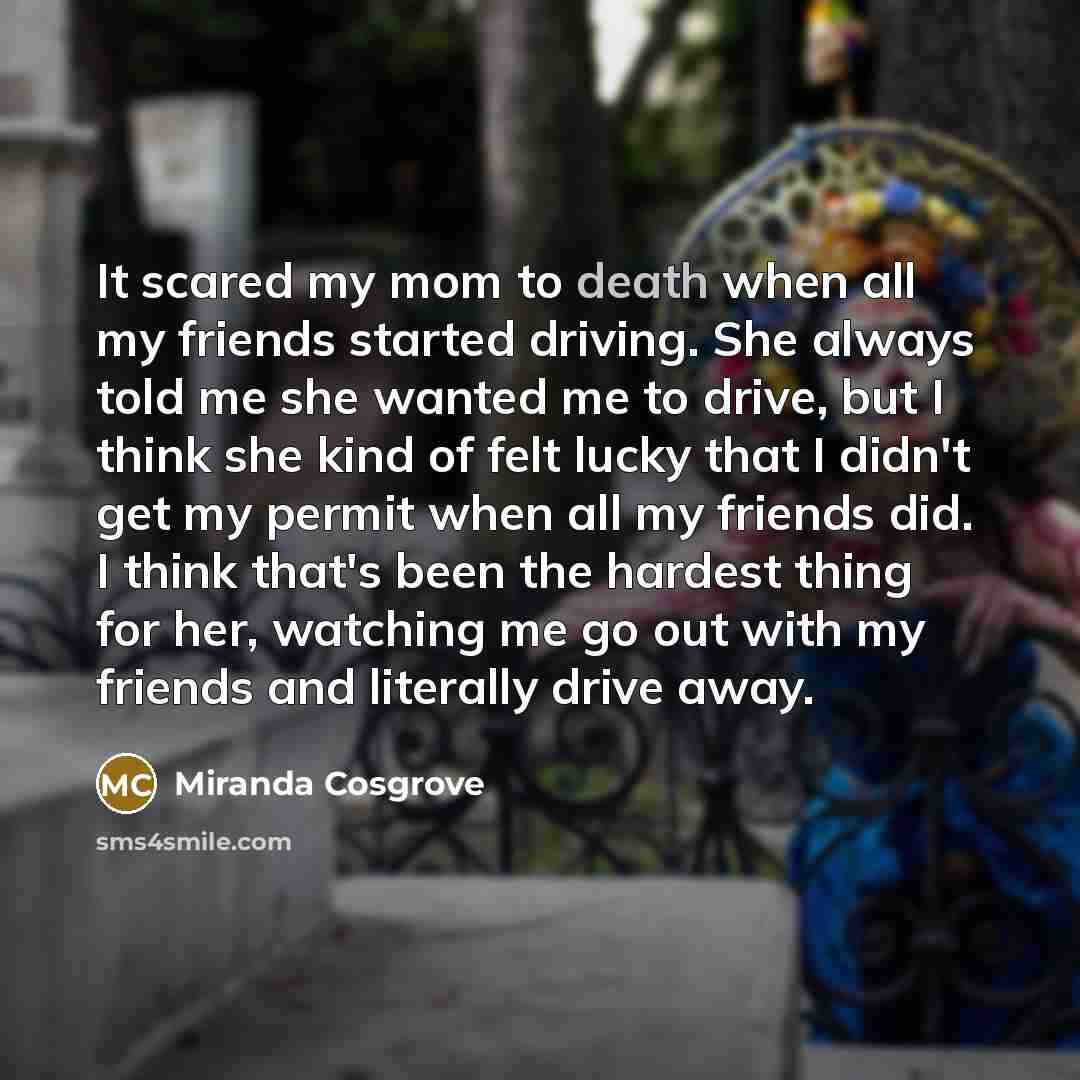 “It scared my mom to death when all my friends…” quote by Miranda Cosgrove
