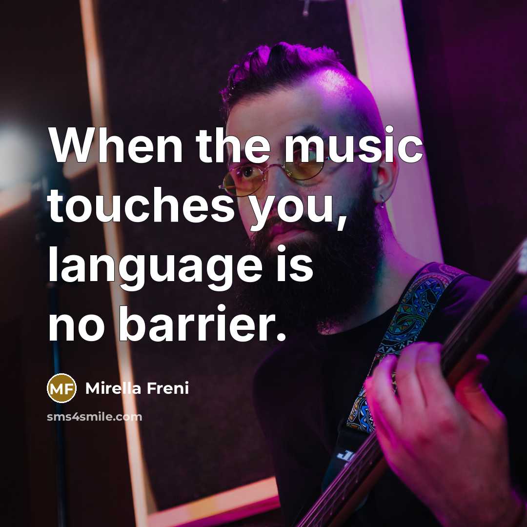 “When the music touches you, language is no barrier.…” quote by Mirella Freni