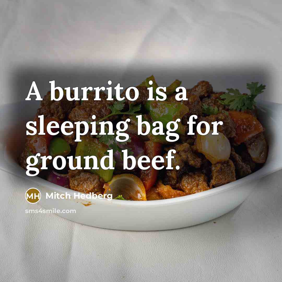 “A burrito is a sleeping bag for ground beef.…” quote by Mitch Hedberg
