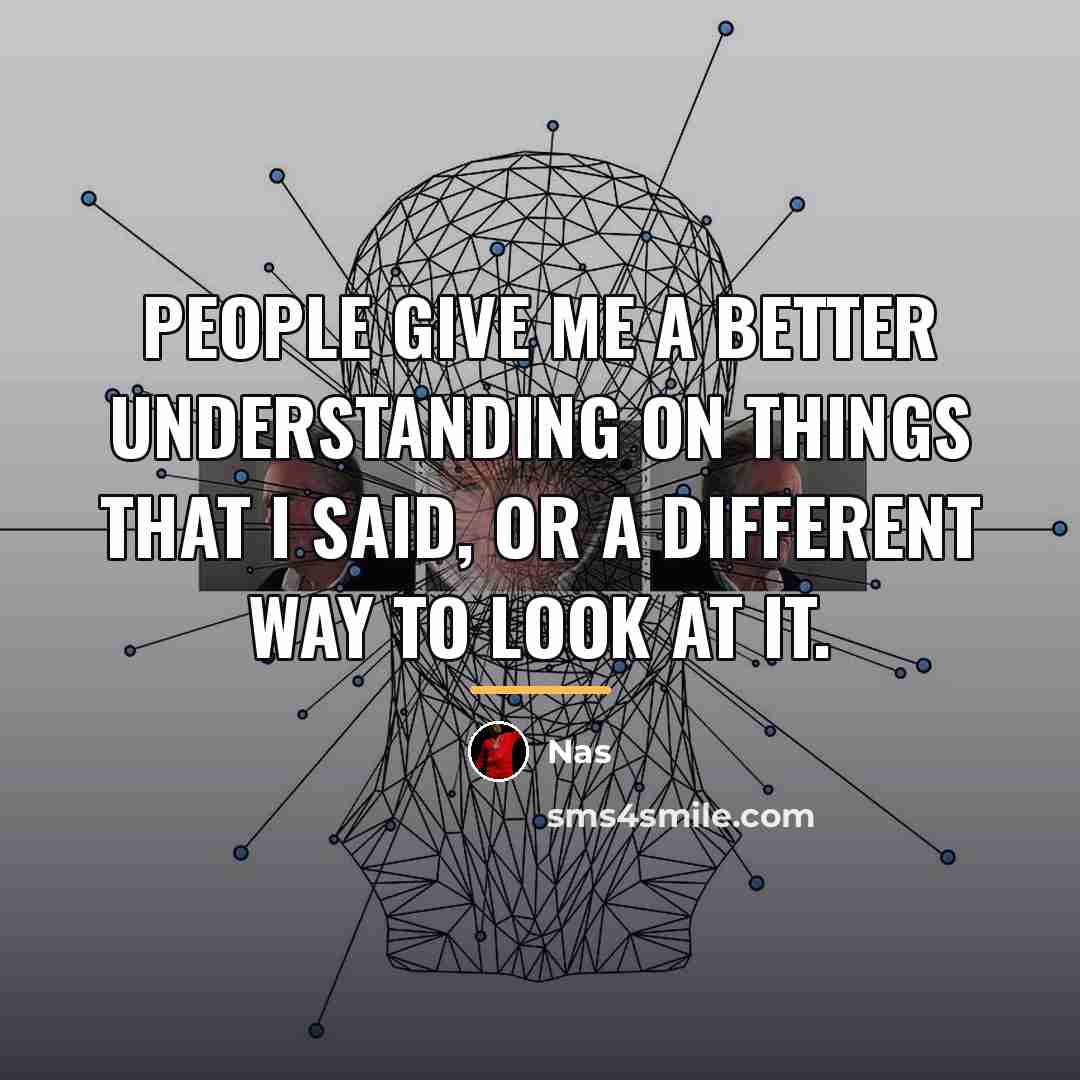 “People give me a better understanding on things that I…” quote by Nas