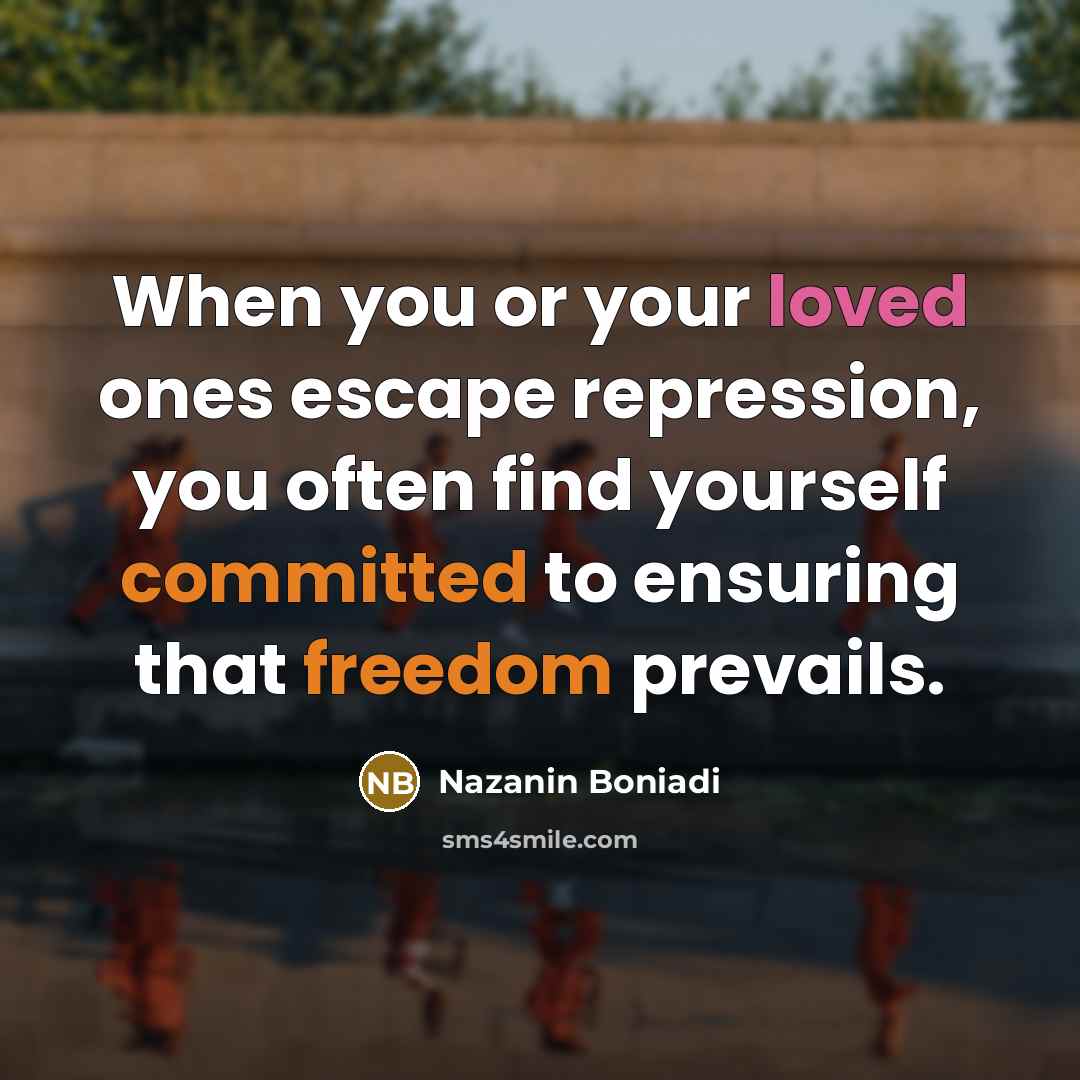 “When you or your loved ones escape repression, you often…” quote by Nazanin Boniadi