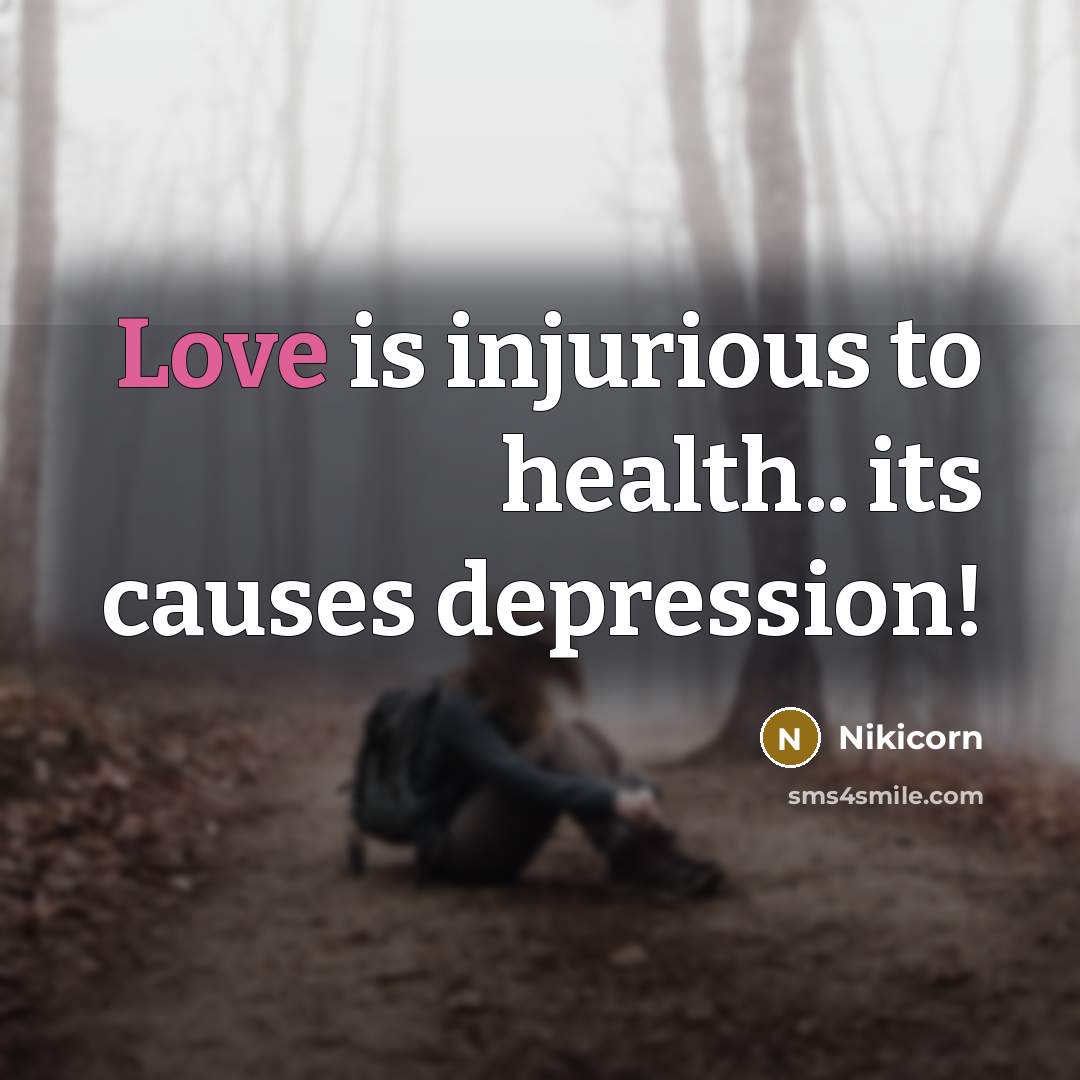 “Love is injurious to health.. its causes depression!…” quote by Nikicorn