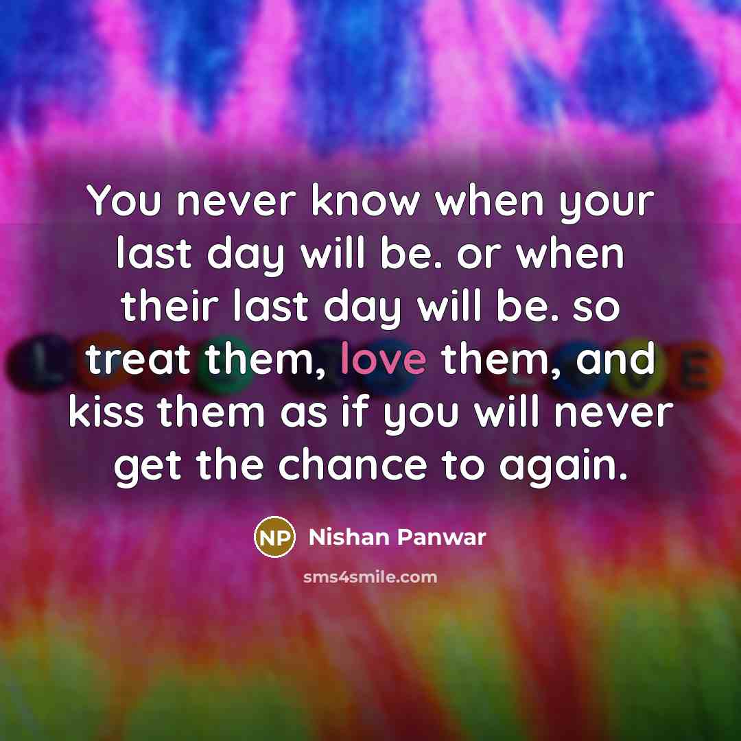 “You never know when your last day will be. or…” quote by Nishan Panwar
