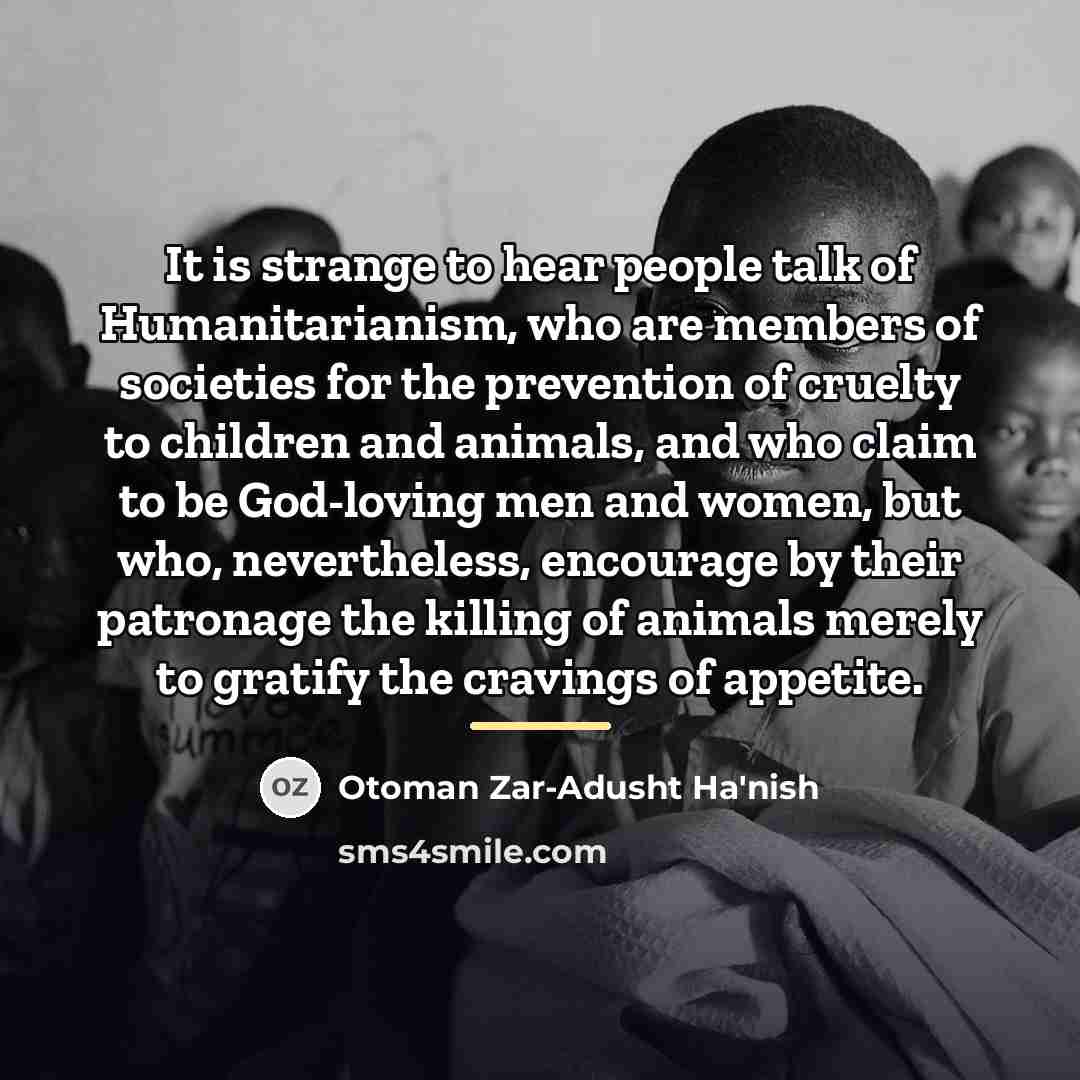 “It is strange to hear people talk of Humanitarianism, who…” quote by Otoman Zar-Adusht Ha'nish