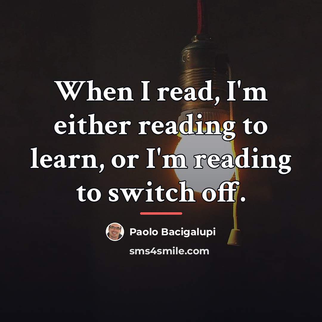 “When I read, I'm either reading to learn, or I'm…” quote by Paolo Bacigalupi