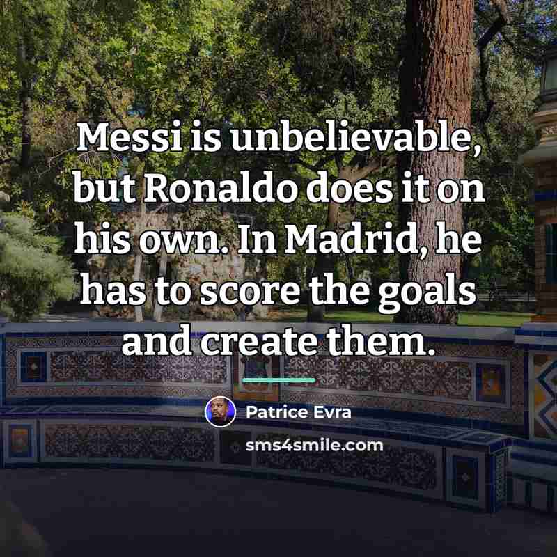 “Messi is unbelievable, but Ronaldo does it on his own.…” quote by Patrice Evra