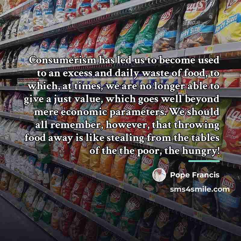 “Consumerism has led us to become used to an excess…” quote by Pope Francis